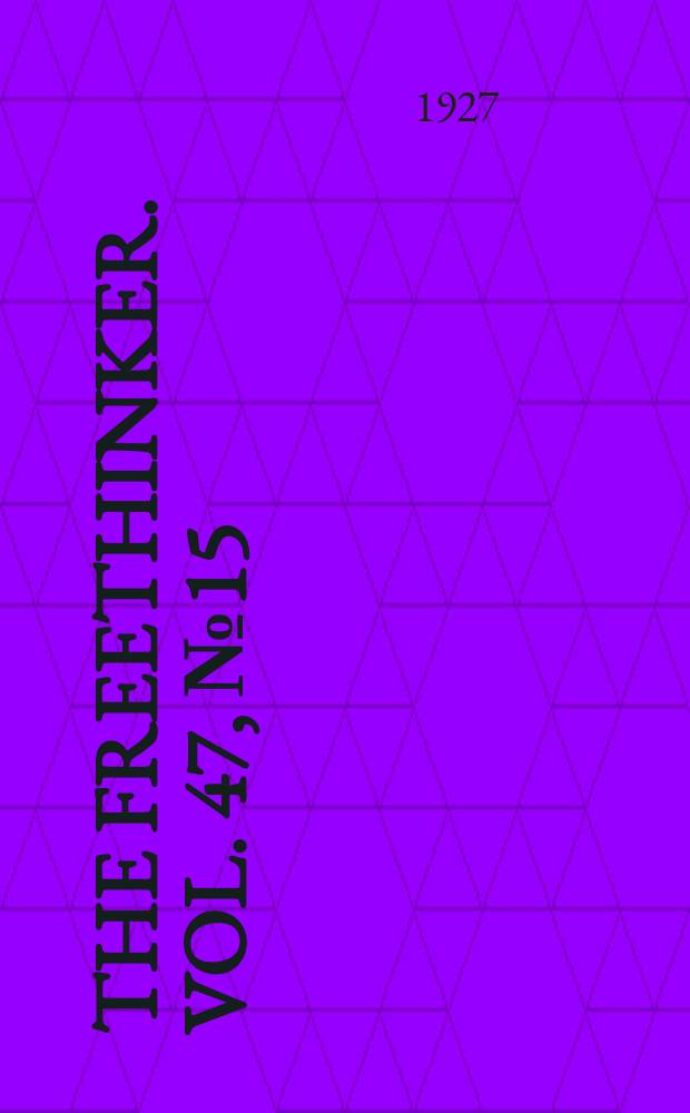 The freethinker. Vol. 47, № 15