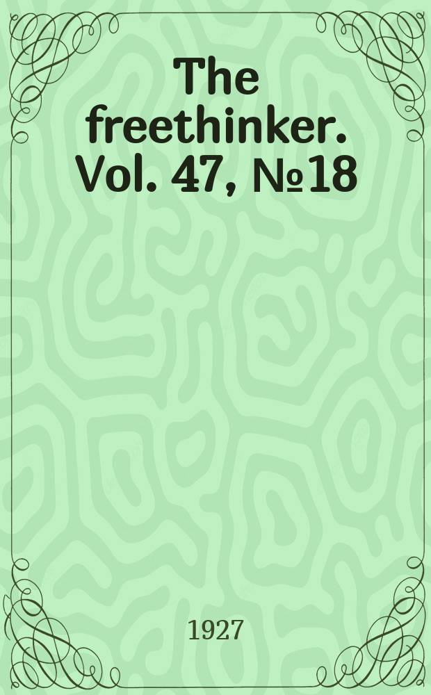 The freethinker. Vol. 47, № 18