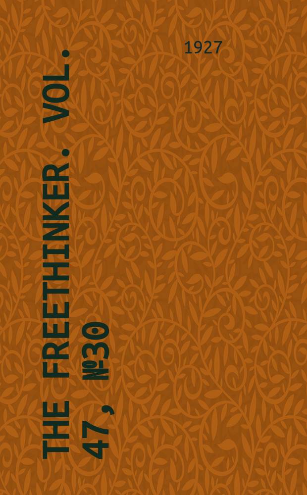 The freethinker. Vol. 47, № 30