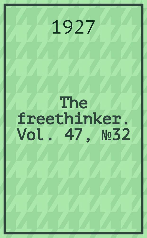 The freethinker. Vol. 47, № 32