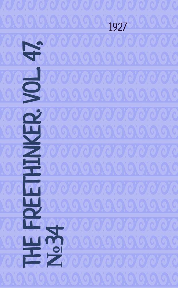The freethinker. Vol. 47, № 34