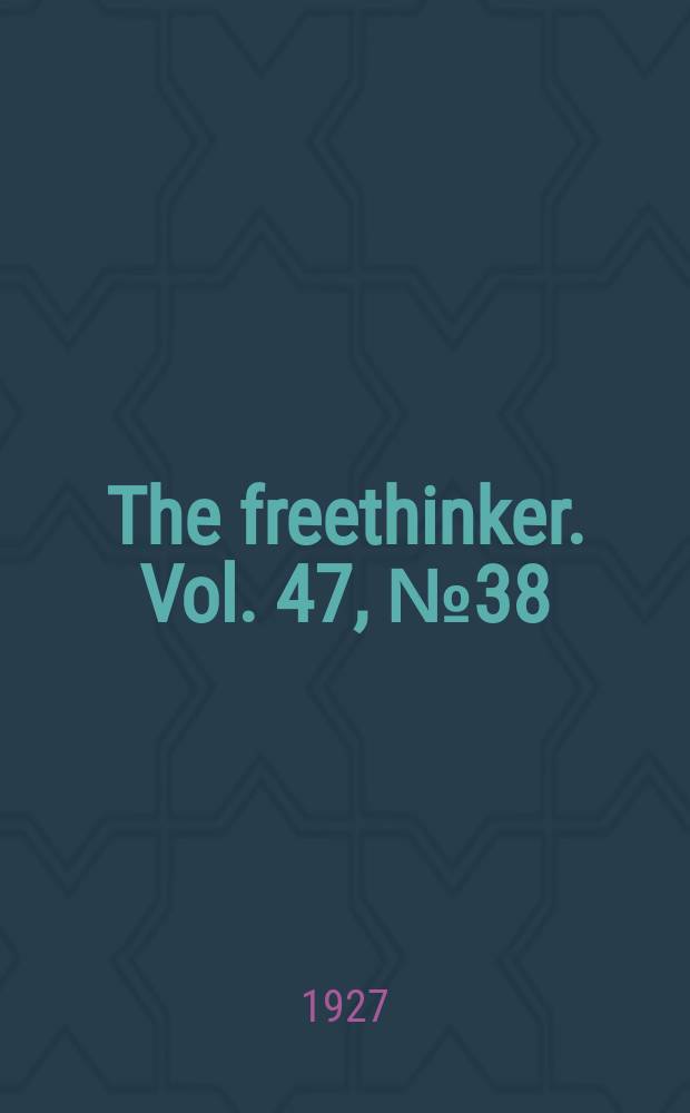 The freethinker. Vol. 47, № 38