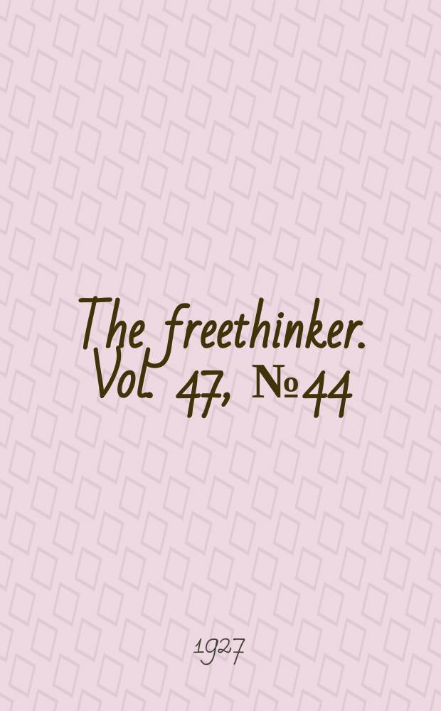 The freethinker. Vol. 47, № 44