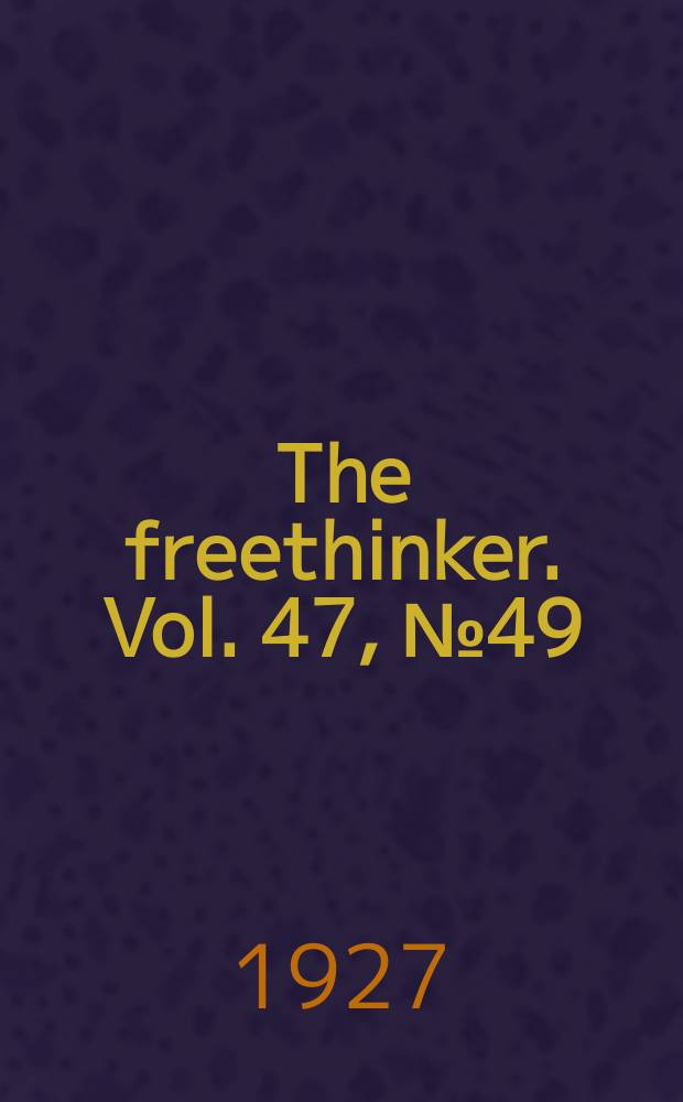 The freethinker. Vol. 47, № 49