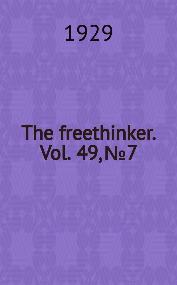 The freethinker. Vol. 49, № 7