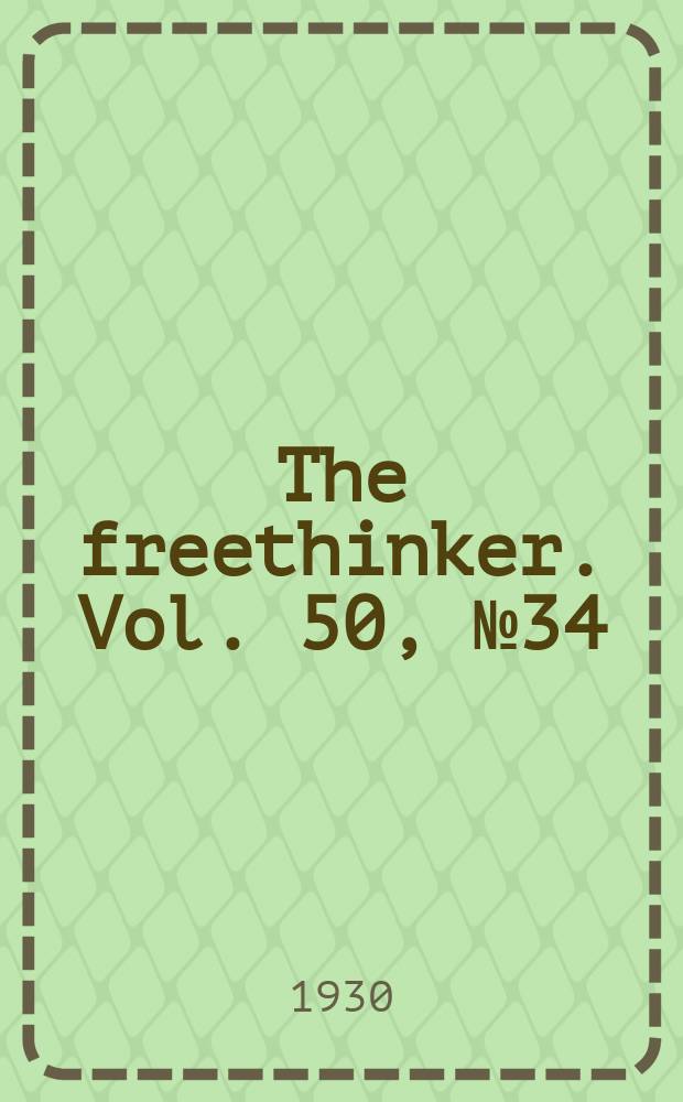 The freethinker. Vol. 50, № 34