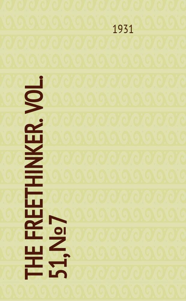 The freethinker. Vol. 51, № 7