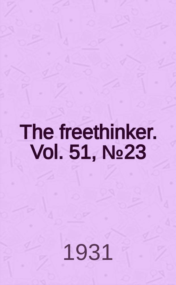 The freethinker. Vol. 51, № 23