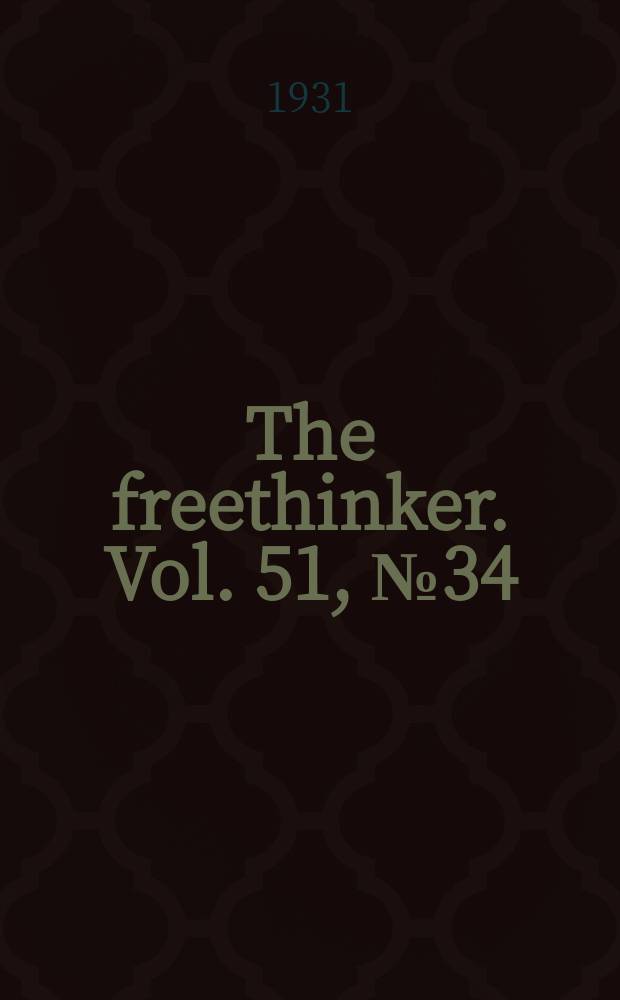 The freethinker. Vol. 51, № 34