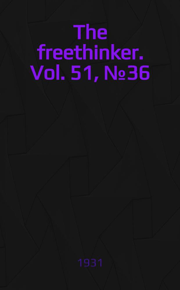 The freethinker. Vol. 51, № 36