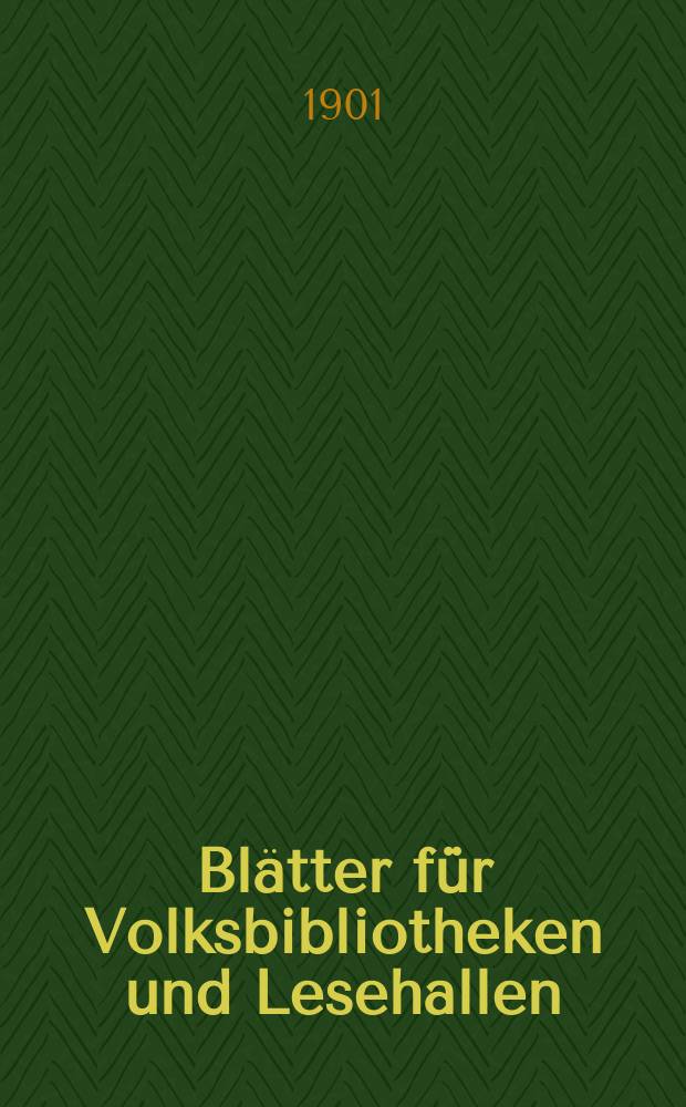 Blätter für Volksbibliotheken und Lesehallen : Beiblatt zum Centralblatt für Bibliothekswesen. Jg. 2, 1901, № 5/6