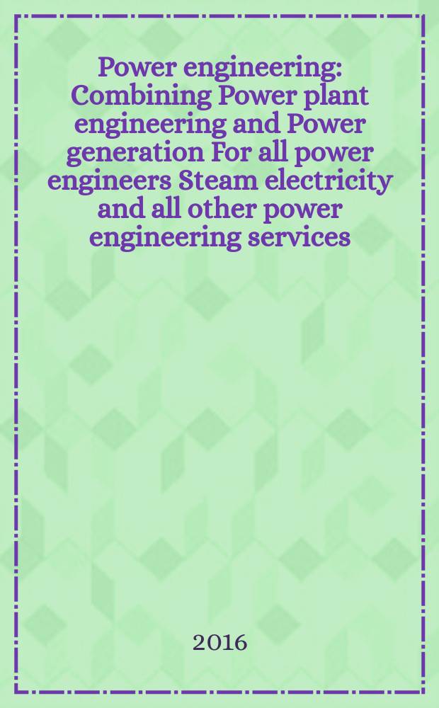 Power engineering : Combining Power plant engineering and Power generation For all power engineers Steam electricity and all other power engineering services. Vol.120, № 12