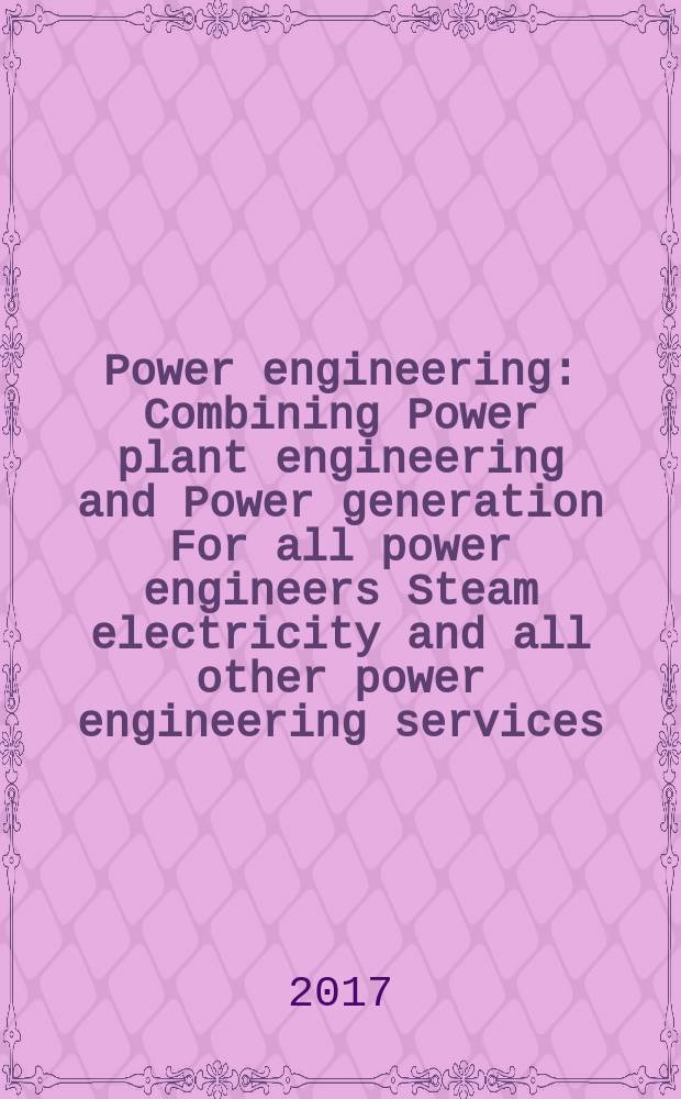 Power engineering : Combining Power plant engineering and Power generation For all power engineers Steam electricity and all other power engineering services. Vol.121, № 6