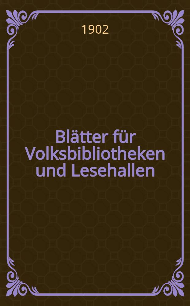 Blätter für Volksbibliotheken und Lesehallen : Beiblatt zum Centralblatt für Bibliothekswesen. Jg. 3 1902, № 3/4
