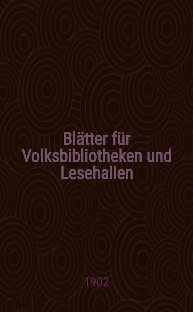 Blätter für Volksbibliotheken und Lesehallen : Beiblatt zum Centralblatt für Bibliothekswesen. Jg. 3 1902, № 7/8