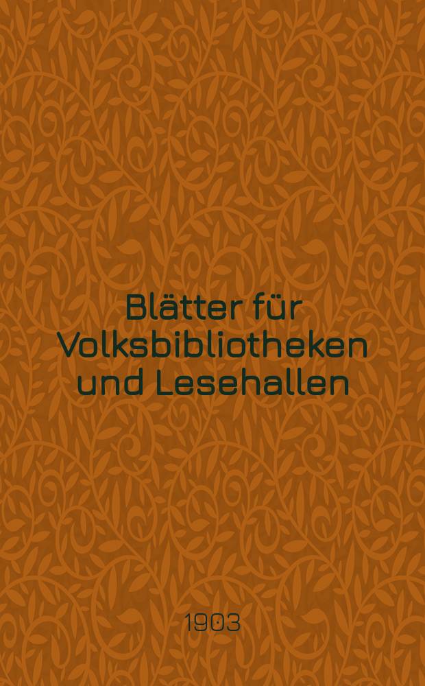 Blätter für Volksbibliotheken und Lesehallen : Beiblatt zum Centralblatt für Bibliothekswesen. Jg. 4 1903, № 5/6