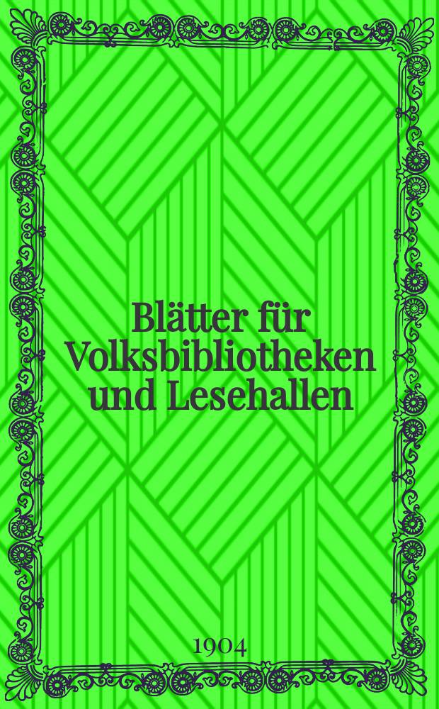 Blätter für Volksbibliotheken und Lesehallen : Beiblatt zum Centralblatt für Bibliothekswesen. Jg. 5 1904, № 5/6