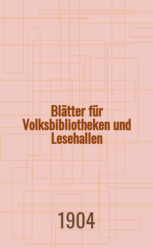 Blätter für Volksbibliotheken und Lesehallen : Beiblatt zum Centralblatt für Bibliothekswesen. Jg. 5 1904, № 11/12