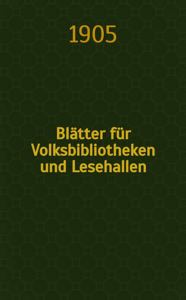 Blätter für Volksbibliotheken und Lesehallen : Beiblatt zum Centralblatt für Bibliothekswesen. Jg. 6 1905, № 11/12