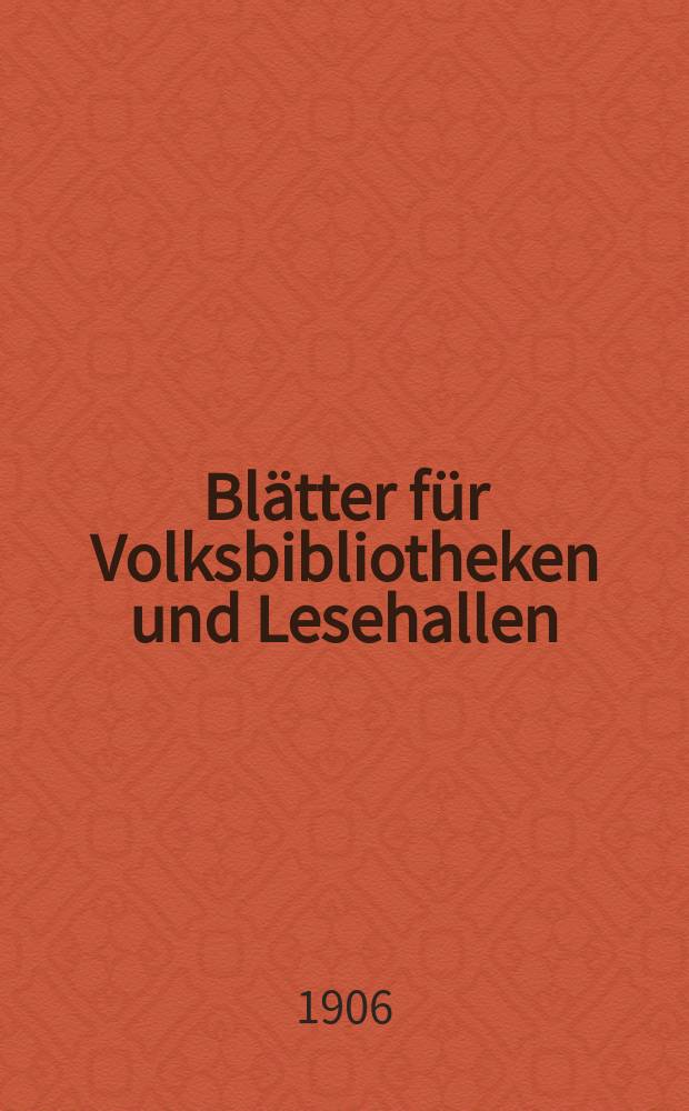 Blätter für Volksbibliotheken und Lesehallen : Beiblatt zum Centralblatt für Bibliothekswesen. Jg. 7 1906, № 11/12