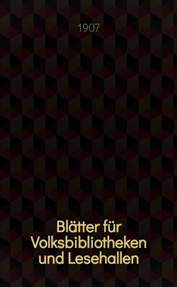 Blätter für Volksbibliotheken und Lesehallen : Beiblatt zum Centralblatt für Bibliothekswesen. Jg. 8 1907, № 9/10