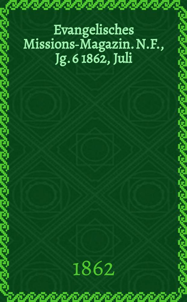 Evangelisches Missions-Magazin. N.F., Jg. 6 1862, Juli
