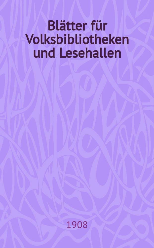 Blätter für Volksbibliotheken und Lesehallen : Beiblatt zum Centralblatt für Bibliothekswesen. Jg. 9 1908, № 5/6