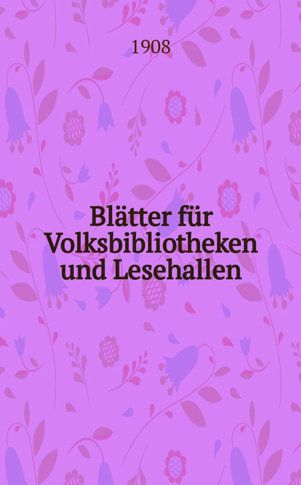 Blätter für Volksbibliotheken und Lesehallen : Beiblatt zum Centralblatt für Bibliothekswesen. Jg. 9 1908, № 7/8