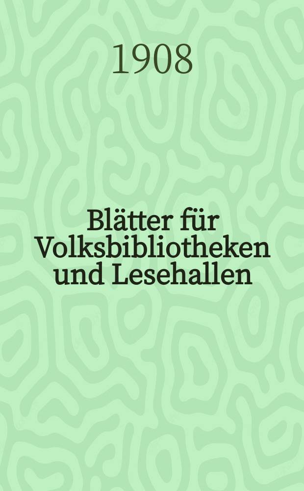 Blätter für Volksbibliotheken und Lesehallen : Beiblatt zum Centralblatt für Bibliothekswesen. Jg. 9 1908, № 11/12