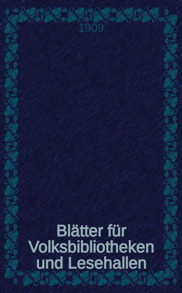 Blätter für Volksbibliotheken und Lesehallen : Beiblatt zum Centralblatt für Bibliothekswesen. Jg. 10 1909, № 9/10