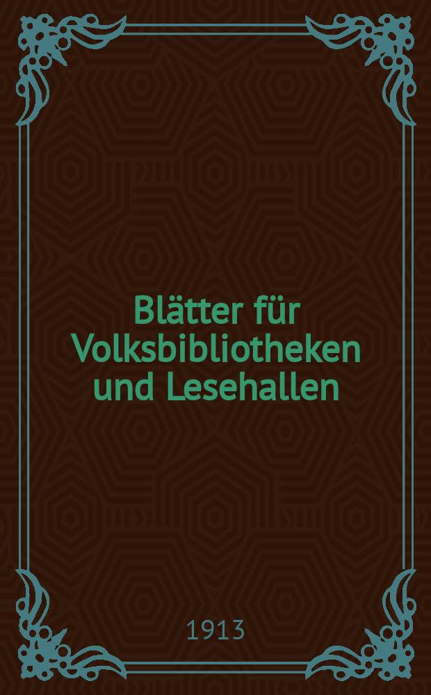 Blätter für Volksbibliotheken und Lesehallen : Beiblatt zum Centralblatt für Bibliothekswesen. Jg. 14 1913, № 1/2