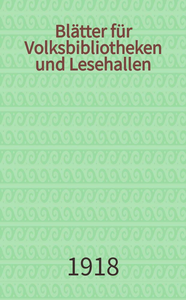Blätter für Volksbibliotheken und Lesehallen : Beiblatt zum Centralblatt für Bibliothekswesen. Jg. 19 1918, № 7/8