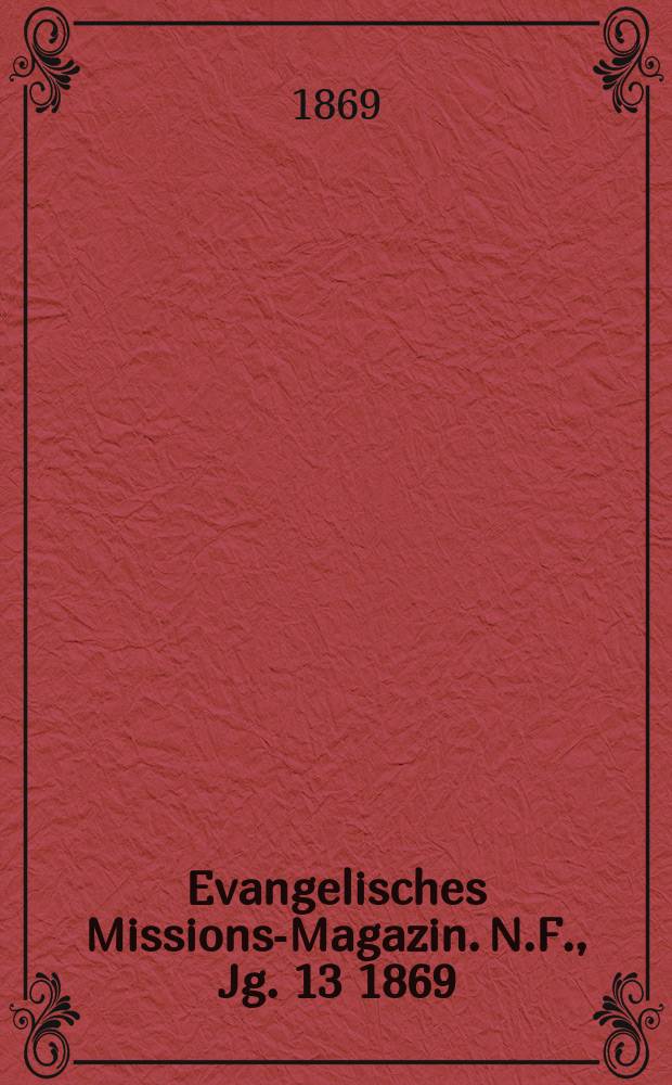 Evangelisches Missions-Magazin. N.F., Jg. 13 1869