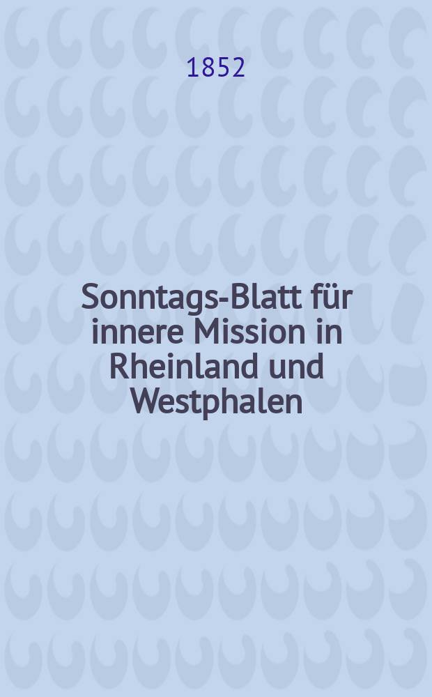 Sonntags-Blatt f&uuml;r innere Mission in Rheinland und Westphalen : hrsg. im Diakonenhause als dessen Organ. Jg. 3 1852, № 18