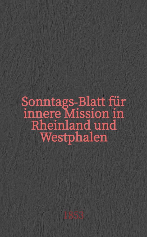 Sonntags-Blatt für innere Mission in Rheinland und Westphalen : hrsg. im Diakonenhause als dessen Organ. Jg. 4 1853, № 2