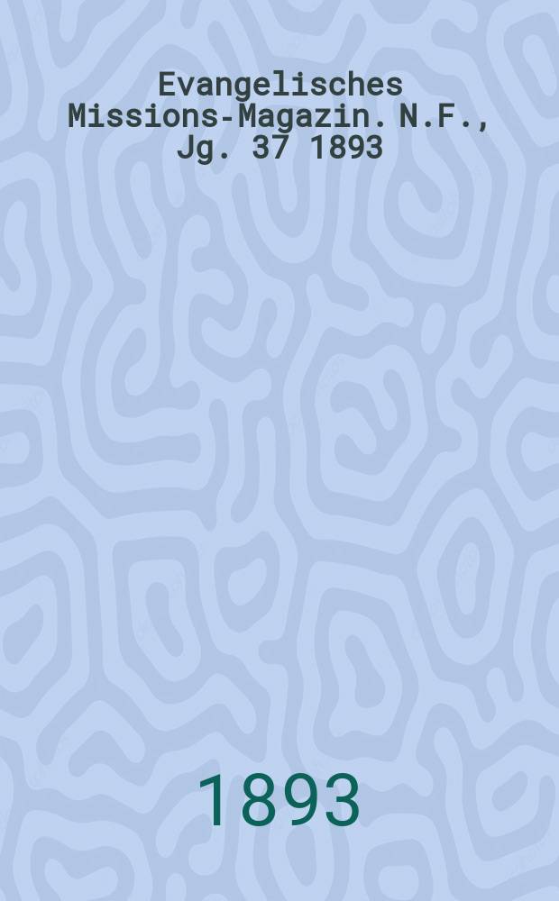 Evangelisches Missions-Magazin. N.F., Jg. 37 1893
