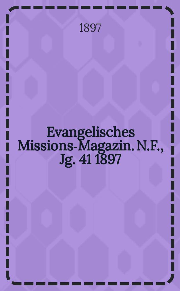 Evangelisches Missions-Magazin. N.F., Jg. 41 1897