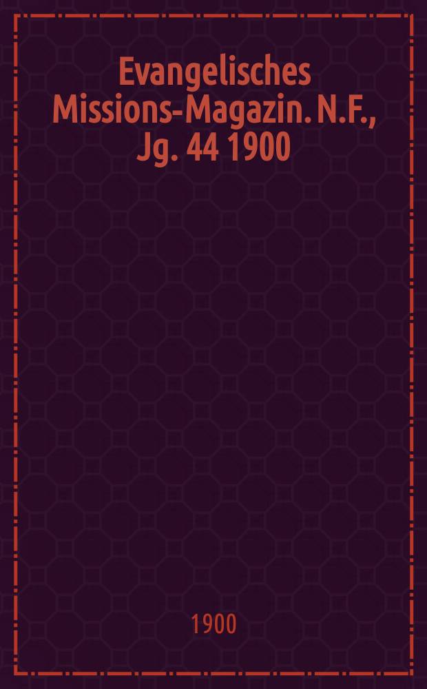 Evangelisches Missions-Magazin. N.F., Jg. 44 1900