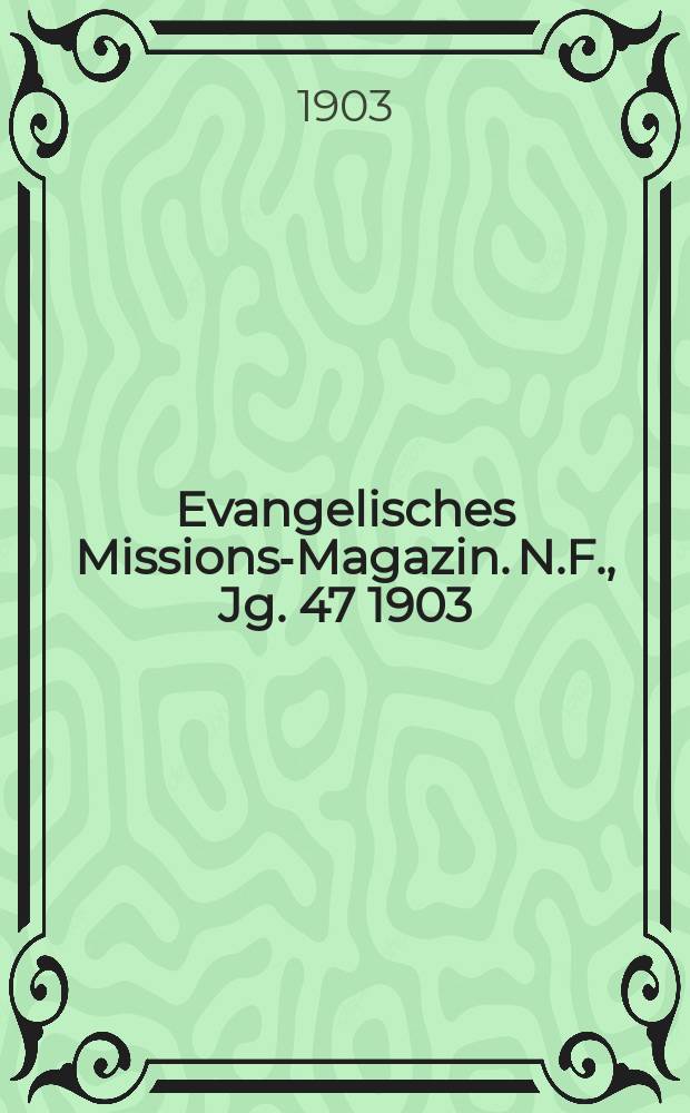 Evangelisches Missions-Magazin. N.F., Jg. 47 1903
