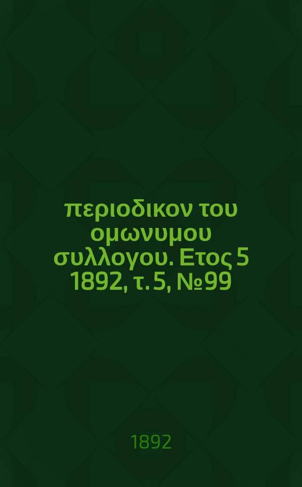 Αναπλασις : περιοδικον του ομωνυμου συλλογου. Ετος 5 1892, τ. 5, № 99