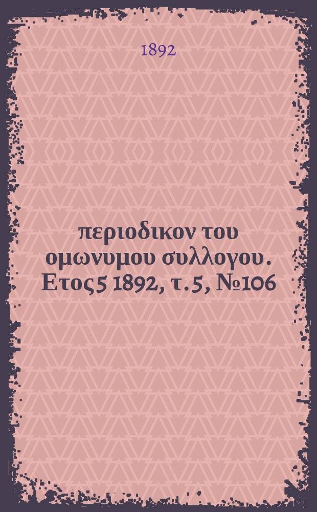 Αναπλασις : περιοδικον του ομωνυμου συλλογου. Ετος 5 1892, τ. 5, № 106
