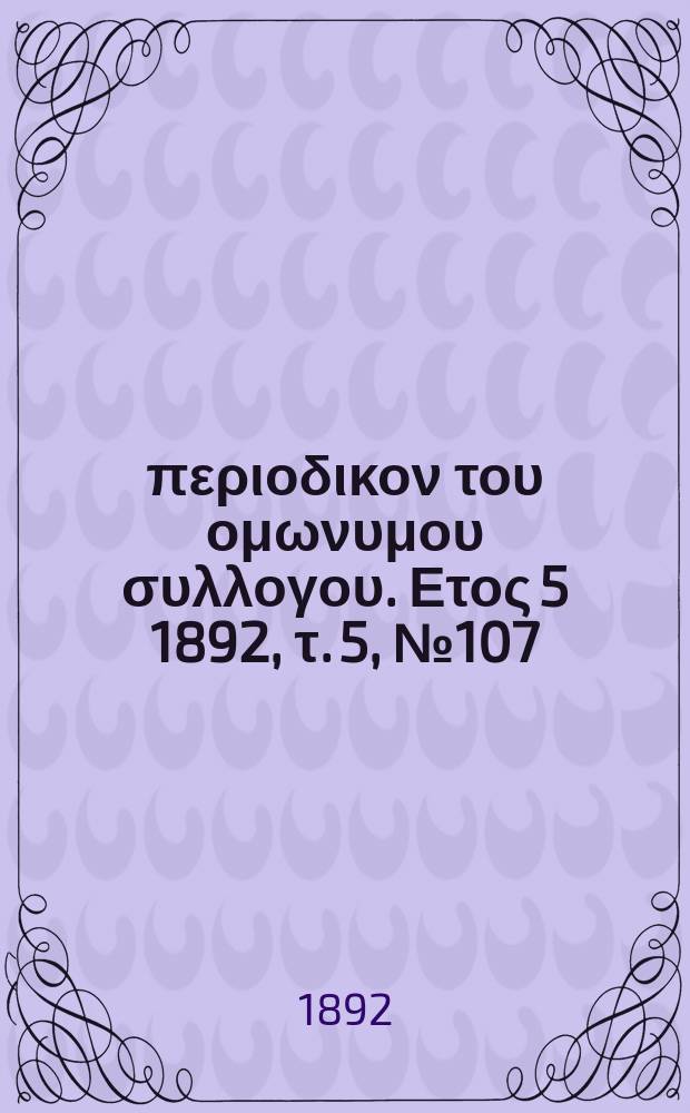 Αναπλασις : περιοδικον του ομωνυμου συλλογου. Ετος 5 1892, τ. 5, № 107