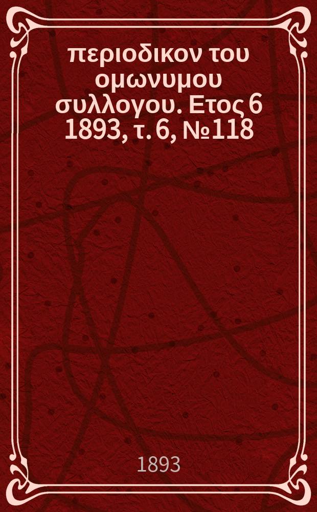 Αναπλασις : περιοδικον του ομωνυμου συλλογου. Ετος 6 1893, τ. 6, № 118