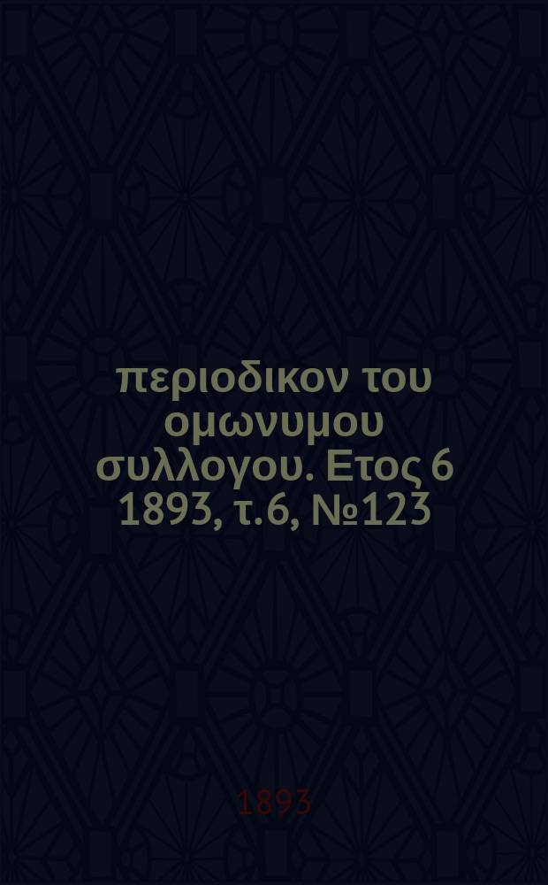 Αναπλασις : περιοδικον του ομωνυμου συλλογου. Ετος 6 1893, τ. 6, № 123