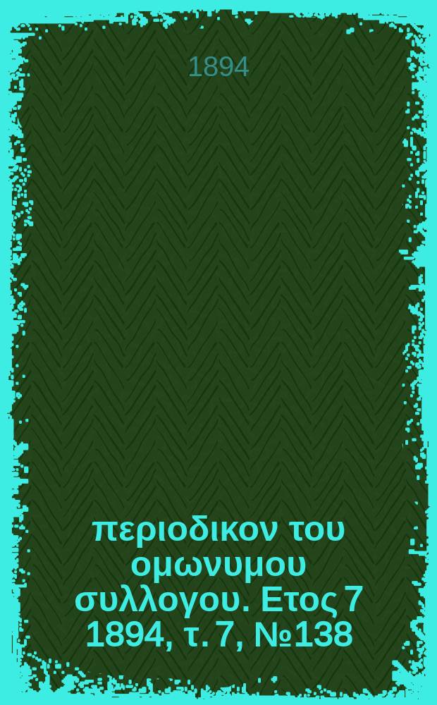 Αναπλασις : περιοδικον του ομωνυμου συλλογου. Ετος 7 1894, τ. 7, № 138