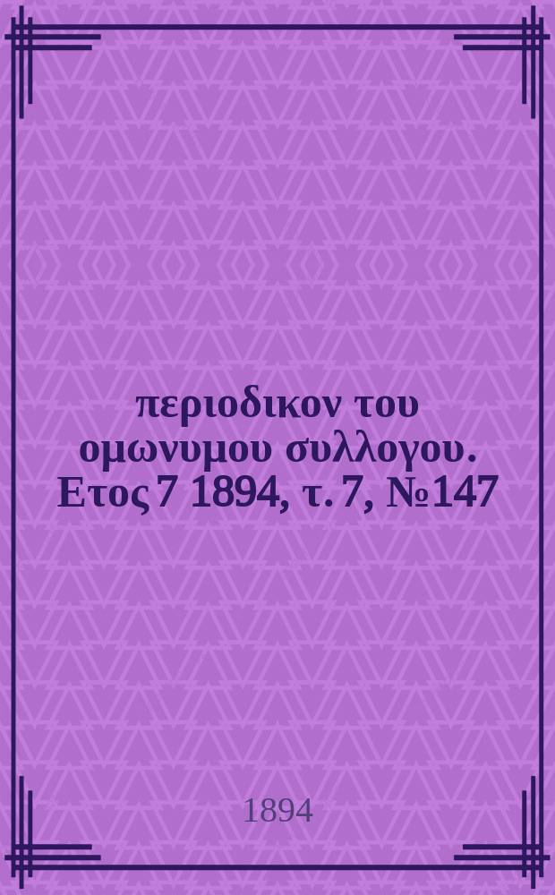 Αναπλασις : περιοδικον του ομωνυμου συλλογου. Ετος 7 1894, τ. 7, № 147