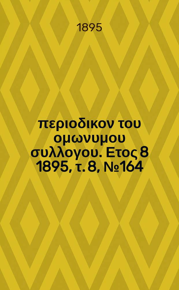 Αναπλασις : περιοδικον του ομωνυμου συλλογου. Ετος 8 1895, τ. 8, № 164