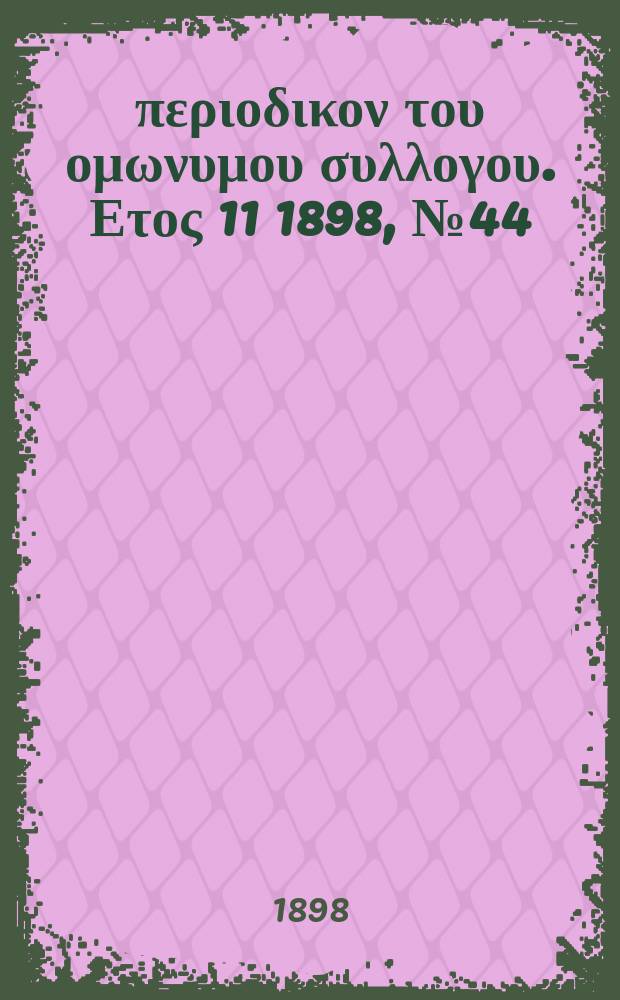 Αναπλασις : περιοδικον του ομωνυμου συλλογου. Ετος 11 1898, № 44