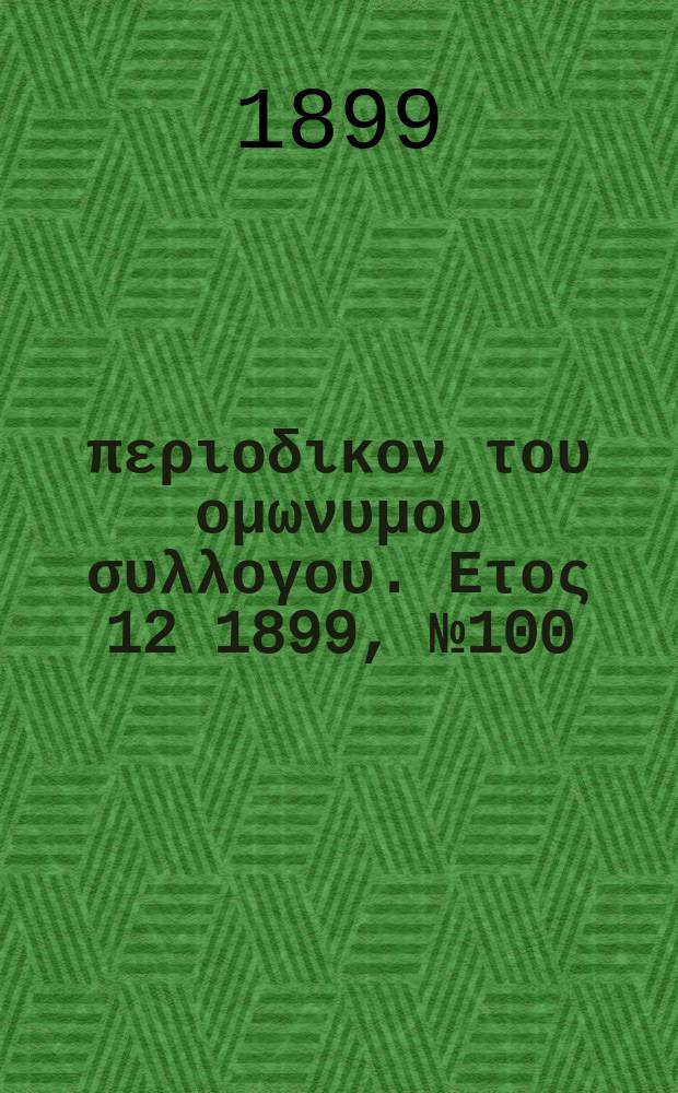 Αναπλασις : περιοδικον του ομωνυμου συλλογου. Ετος 12 1899, № 100