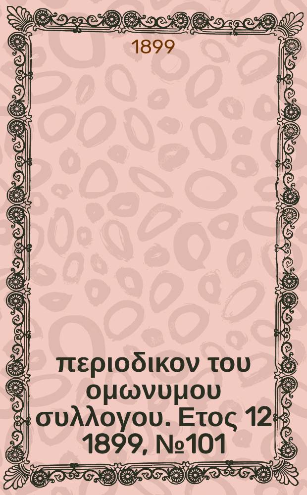 Αναπλασις : περιοδικον του ομωνυμου συλλογου. Ετος 12 1899, № 101